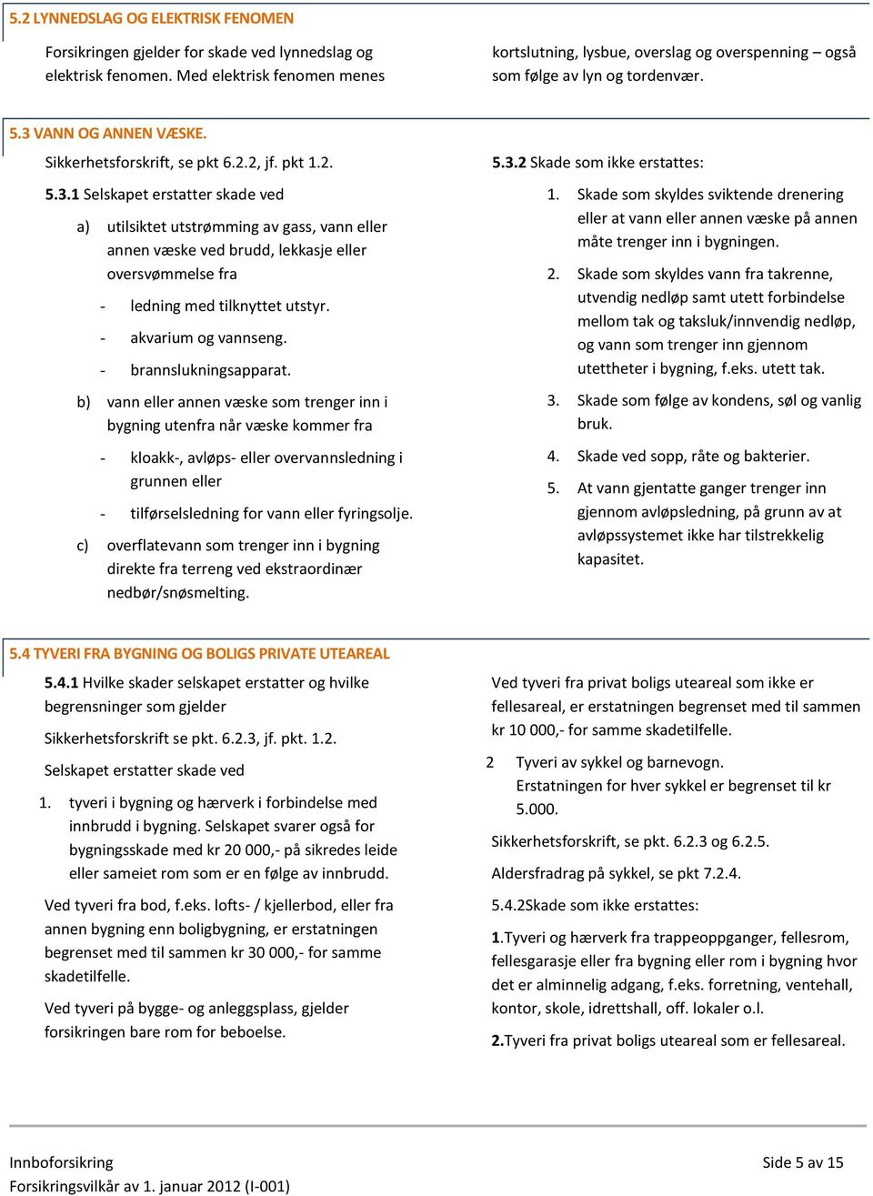 VANN OG ANNEN VÆSKE. Sikkerhetsforskrift, se pkt 6.2.2, jf. pkt 1.2. 5.3.