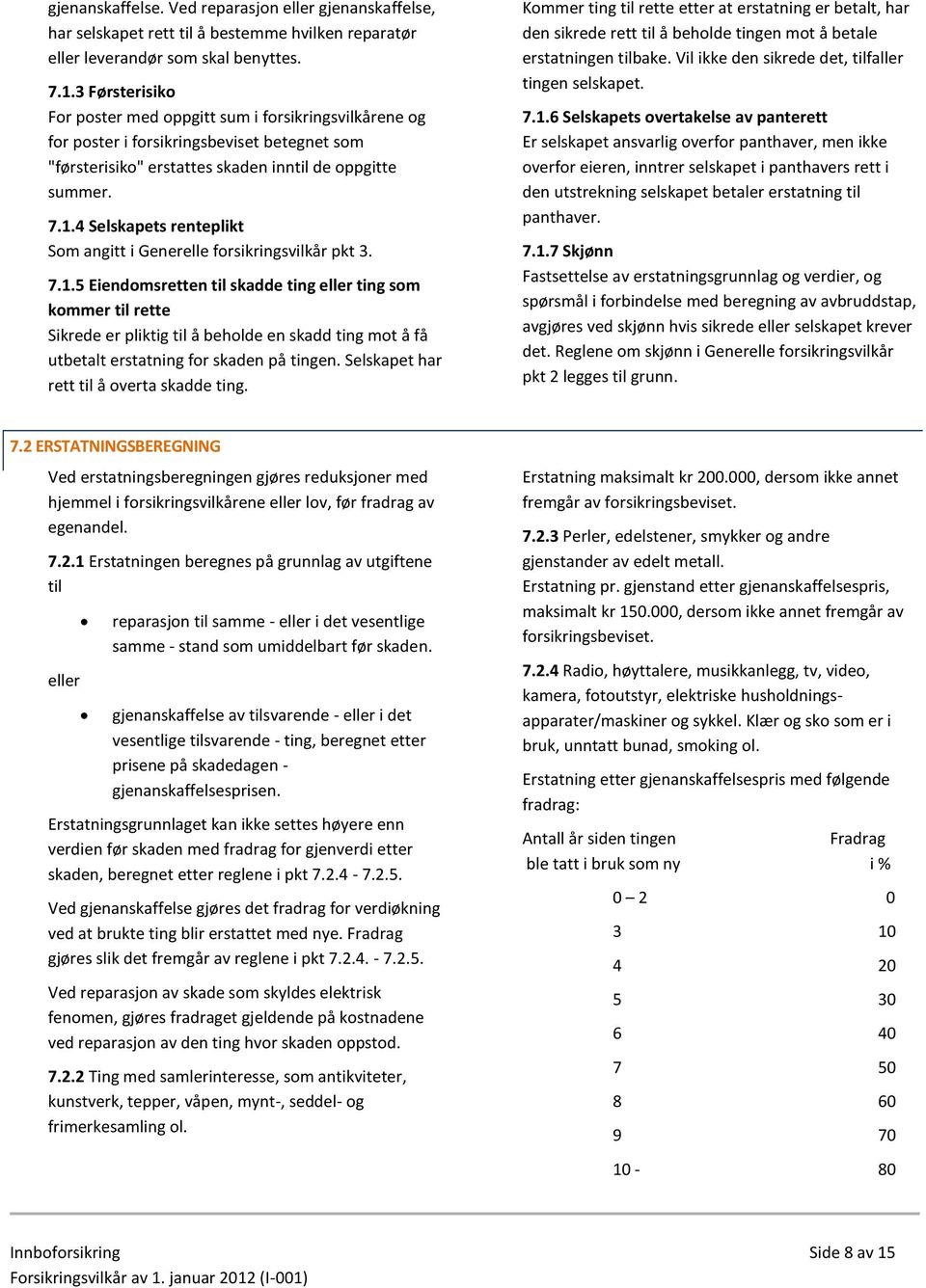 4 Selskapets renteplikt Som angitt i Generelle forsikringsvilkår pkt 3. 7.1.