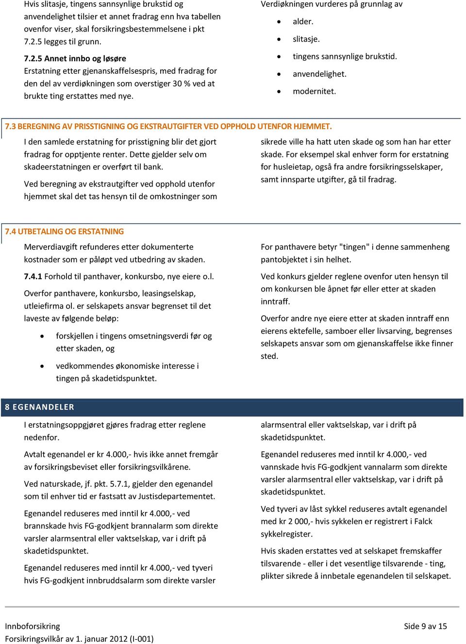 Verdiøkningen vurderes på grunnlag av alder. slitasje. tingens sannsynlige brukstid. anvendelighet. modernitet. 7.3 BEREGNING AV PRISSTIGNING OG EKSTRAUTGIFTER VED OPPHOLD UTENFOR HJEMMET.