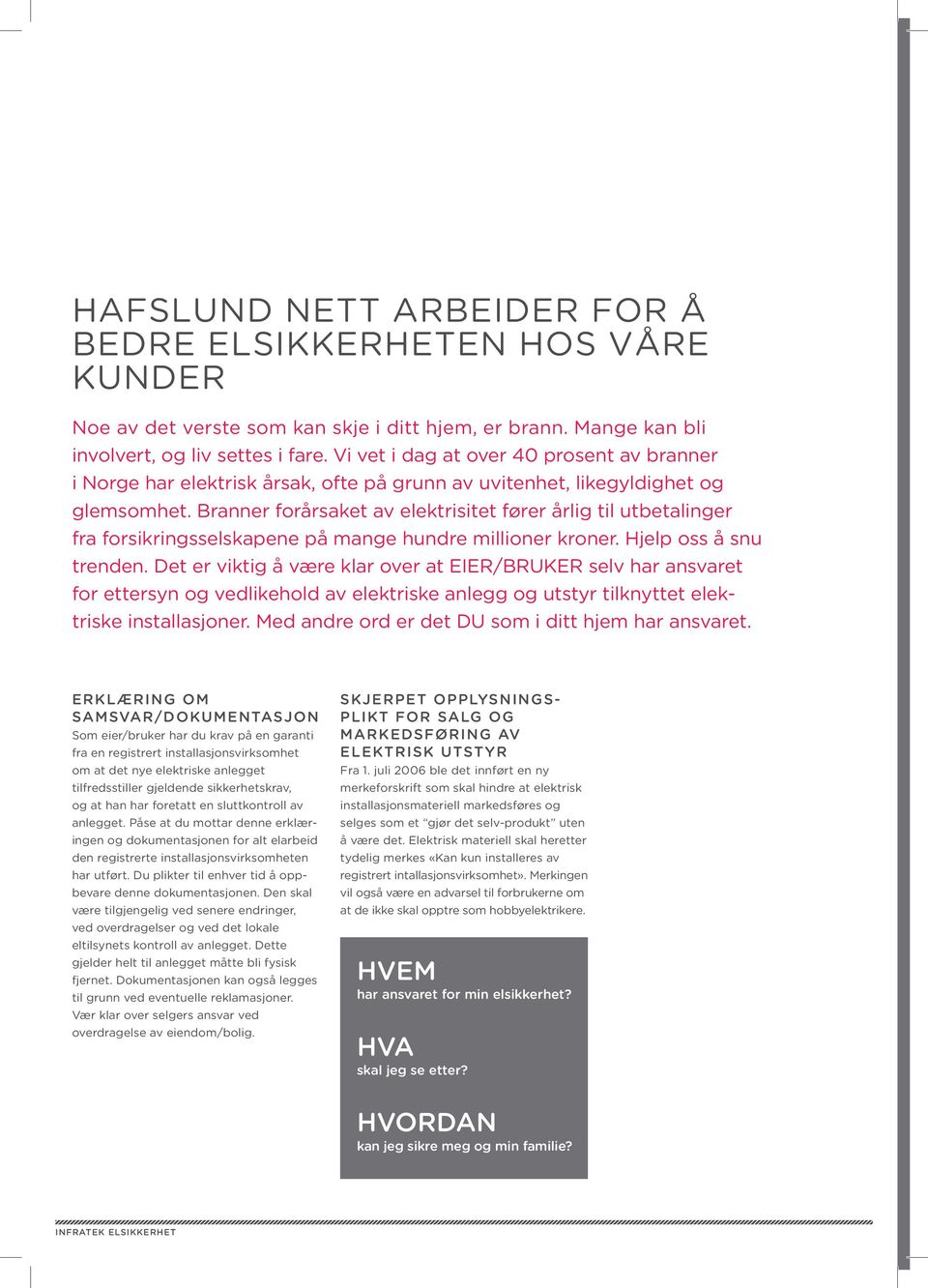 Branner forårsaket av elektrisitet fører årlig til utbetalinger fra forsikrings selskapene på mange hundre millioner kroner. Hjelp oss å snu trenden.