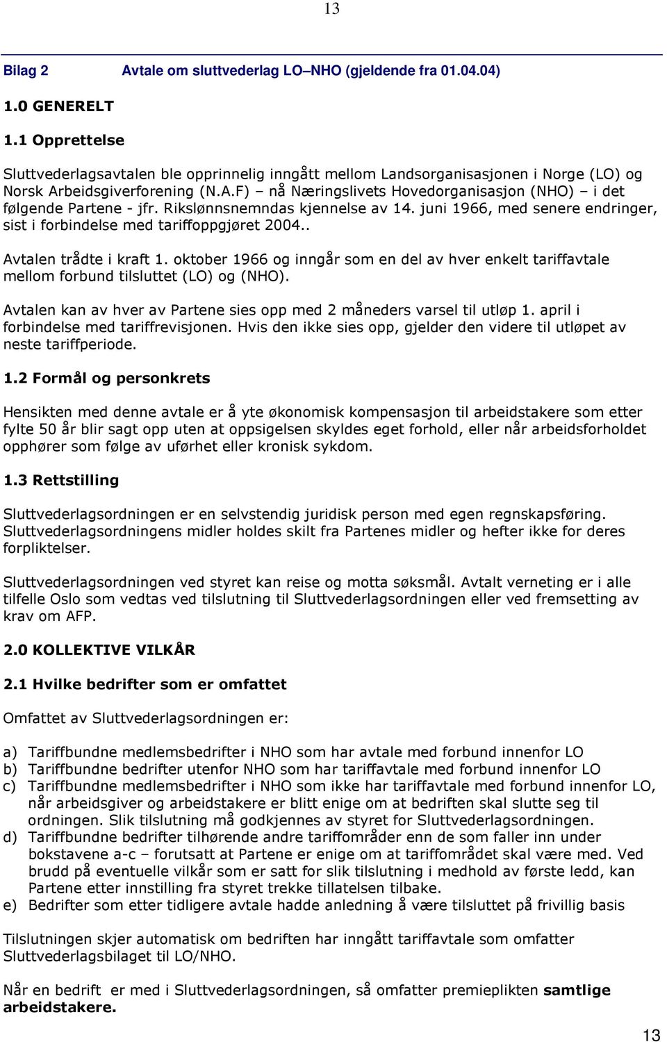 Rikslønnsnemndas kjennelse av 14. juni 1966, med senere endringer, sist i forbindelse med tariffoppgjøret 2004.. Avtalen trådte i kraft 1.