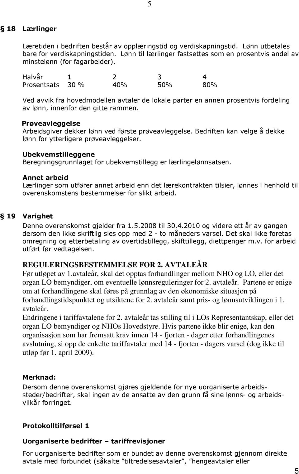 Halvår 1 2 3 4 Prosentsats 30 % 40% 50% 80% Ved avvik fra hovedmodellen avtaler de lokale parter en annen prosentvis fordeling av lønn, innenfor den gitte rammen.