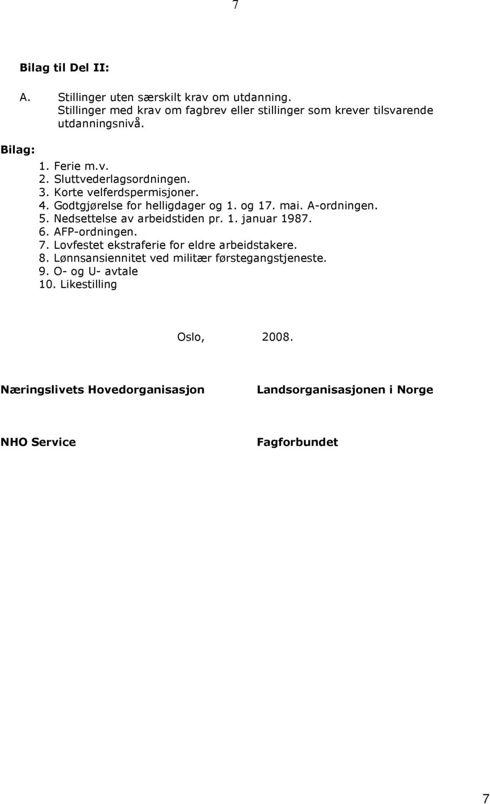 Korte velferdspermisjoner. 4. Godtgjørelse for helligdager og 1. og 17. mai. A-ordningen. 5. Nedsettelse av arbeidstiden pr. 1. januar 1987. 6.