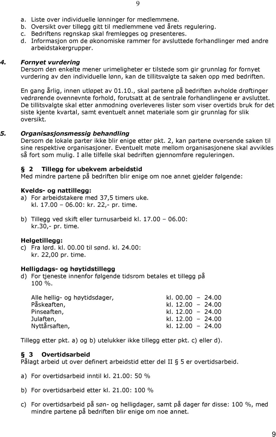 Fornyet vurdering Dersom den enkelte mener urimeligheter er tilstede som gir grunnlag for fornyet vurdering av den individuelle lønn, kan de tillitsvalgte ta saken opp med bedriften.