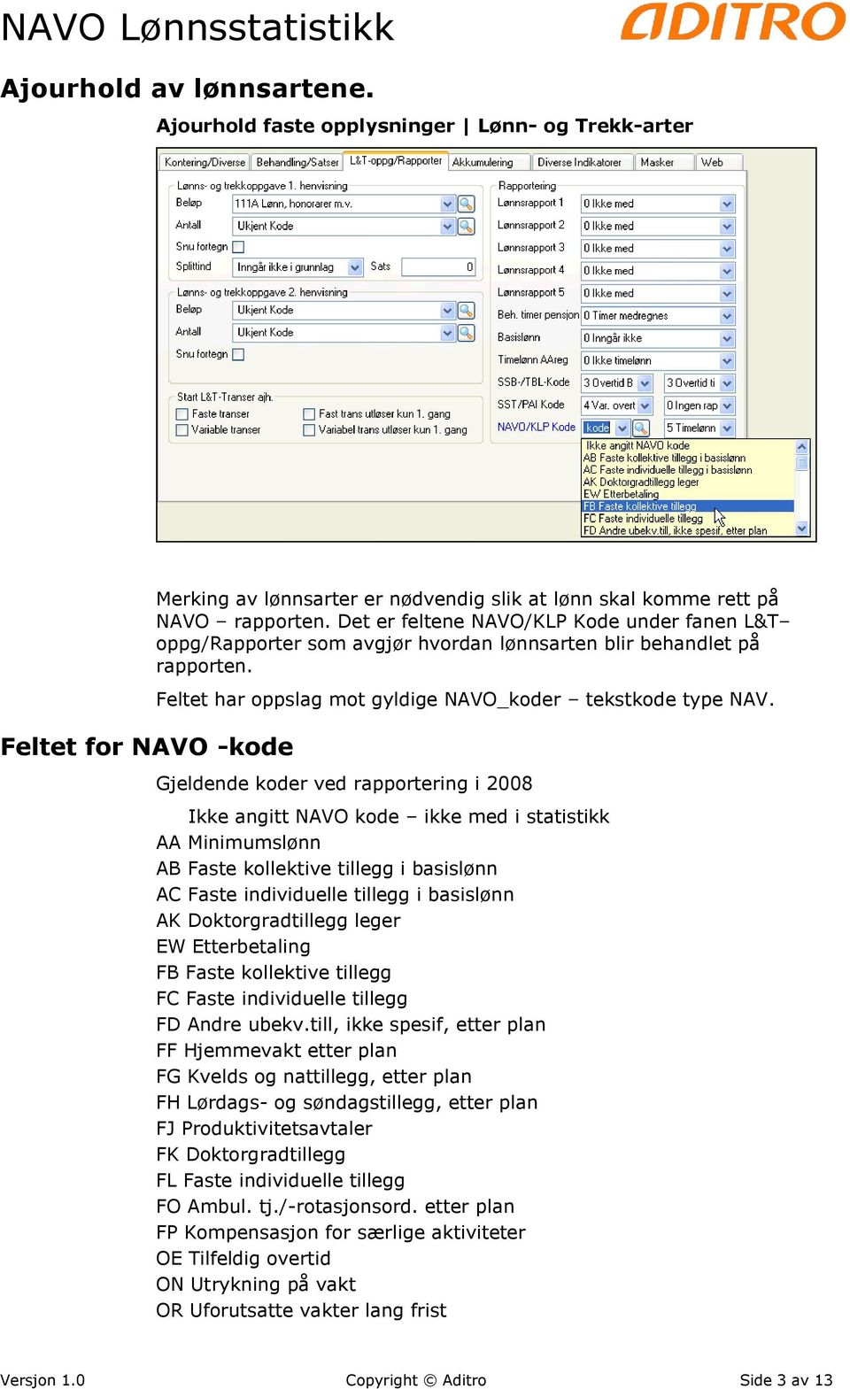 Gjeldende koder ved rapportering i 2008 Ikke angitt NAVO kode ikke med i statistikk AA Minimumslønn AB Faste kollektive tillegg i basislønn AC Faste individuelle tillegg i basislønn AK