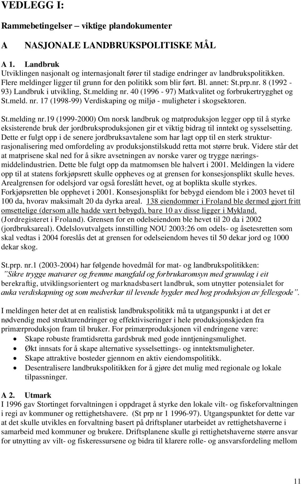 St.melding nr.19 (1999-2000) Om norsk landbruk og matproduksjon legger opp til å styrke eksisterende bruk der jordbruksproduksjonen gir et viktig bidrag til inntekt og sysselsetting.