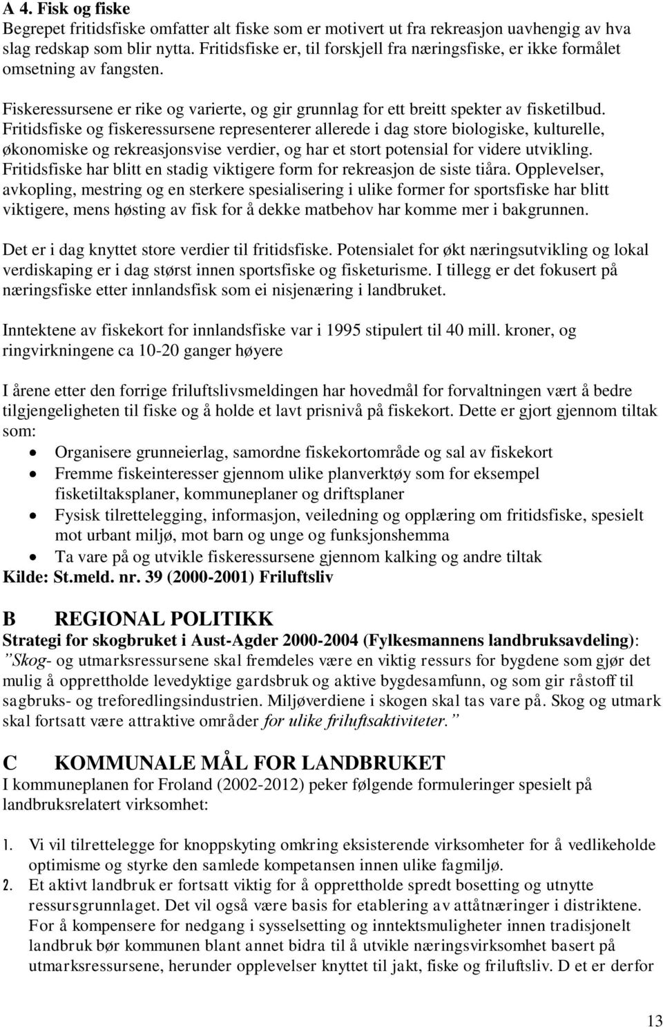 Fritidsfiske og fiskeressursene representerer allerede i dag store biologiske, kulturelle, økonomiske og rekreasjonsvise verdier, og har et stort potensial for videre utvikling.