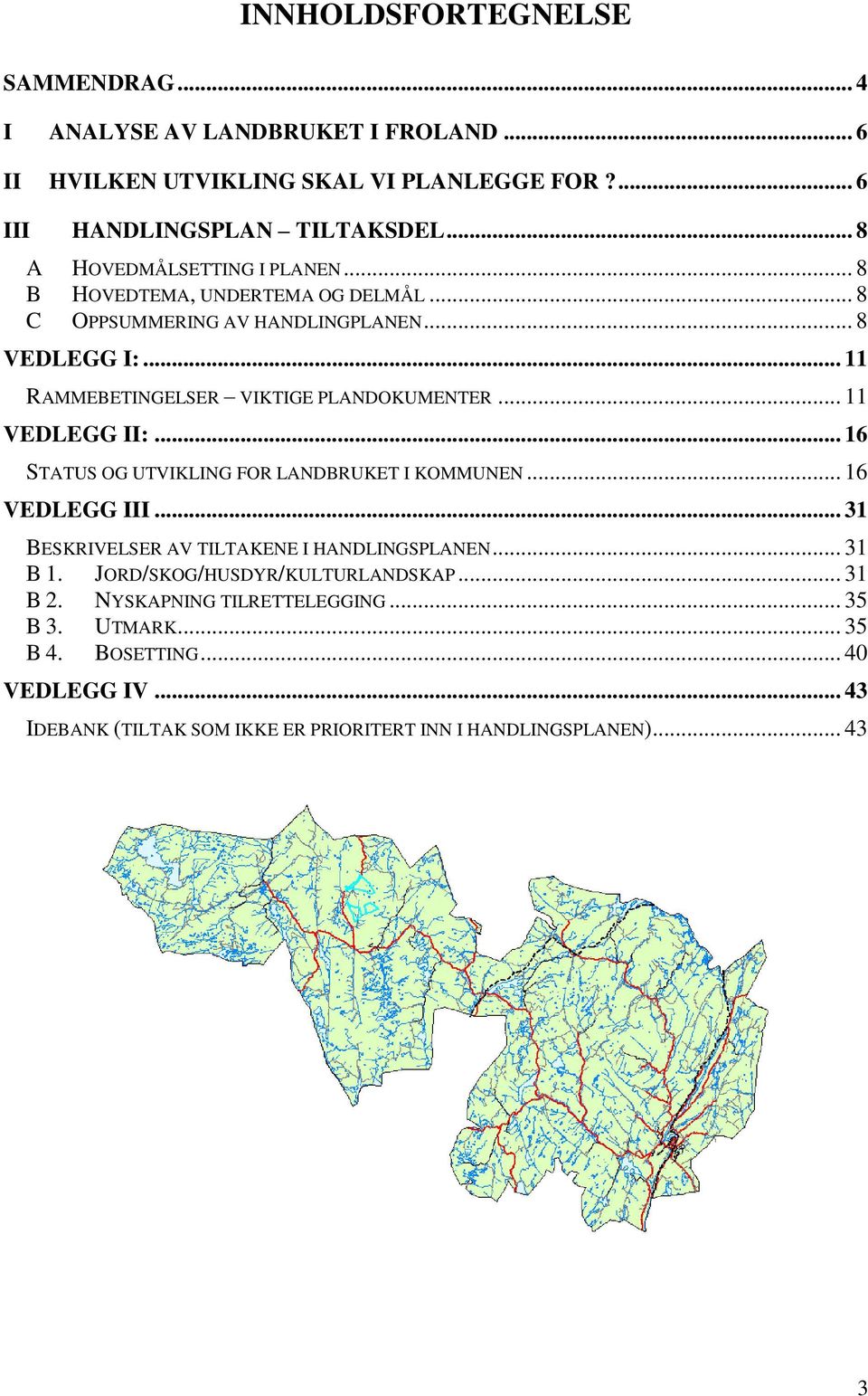 .. 11 VEDLEGG II:... 16 STATUS OG UTVIKLING FOR LANDBRUKET I KOMMUNEN... 16 VEDLEGG III... 31 BESKRIVELSER AV TILTAKENE I HANDLINGSPLANEN... 31 B 1.