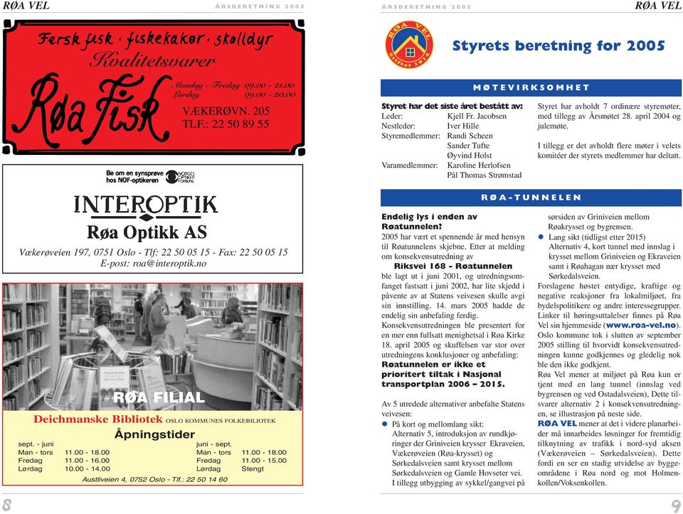 med tillegg av Årsmøtet 28. april 2004 og julemøte. I tillegg er det avholdt flere møter i velets komitéer der styrets medlemmer har deltatt.