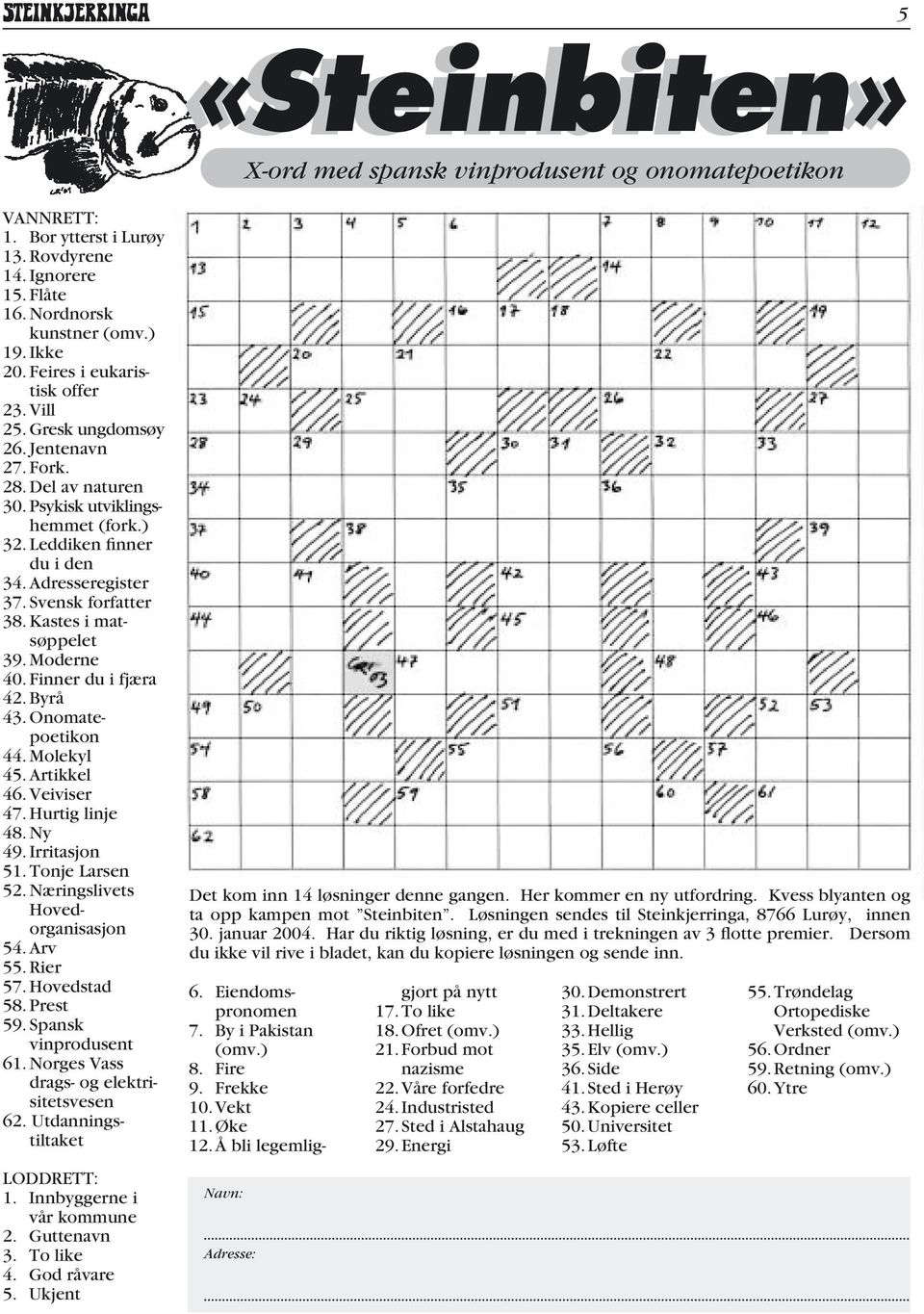 Svensk forfatter 38. Kastes i matsøppelet 39. Moderne 40. Finner du i fjæra 42. Byrå 43. Onomatepoetikon 44. Molekyl 45. Artikkel 46. Veiviser 47. Hurtig linje 48. Ny 49. Irritasjon 51.