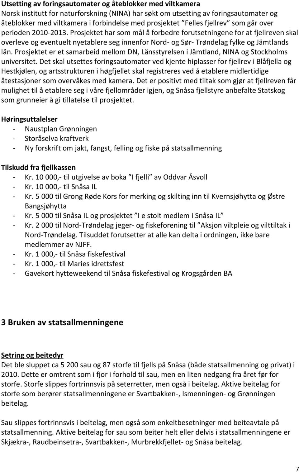 Prosjektet har som mål å forbedre forutsetningene for at fjellreven skal overleve og eventuelt nyetablere seg innenfor Nord- og Sør- Trøndelag fylke og Jämtlands län.