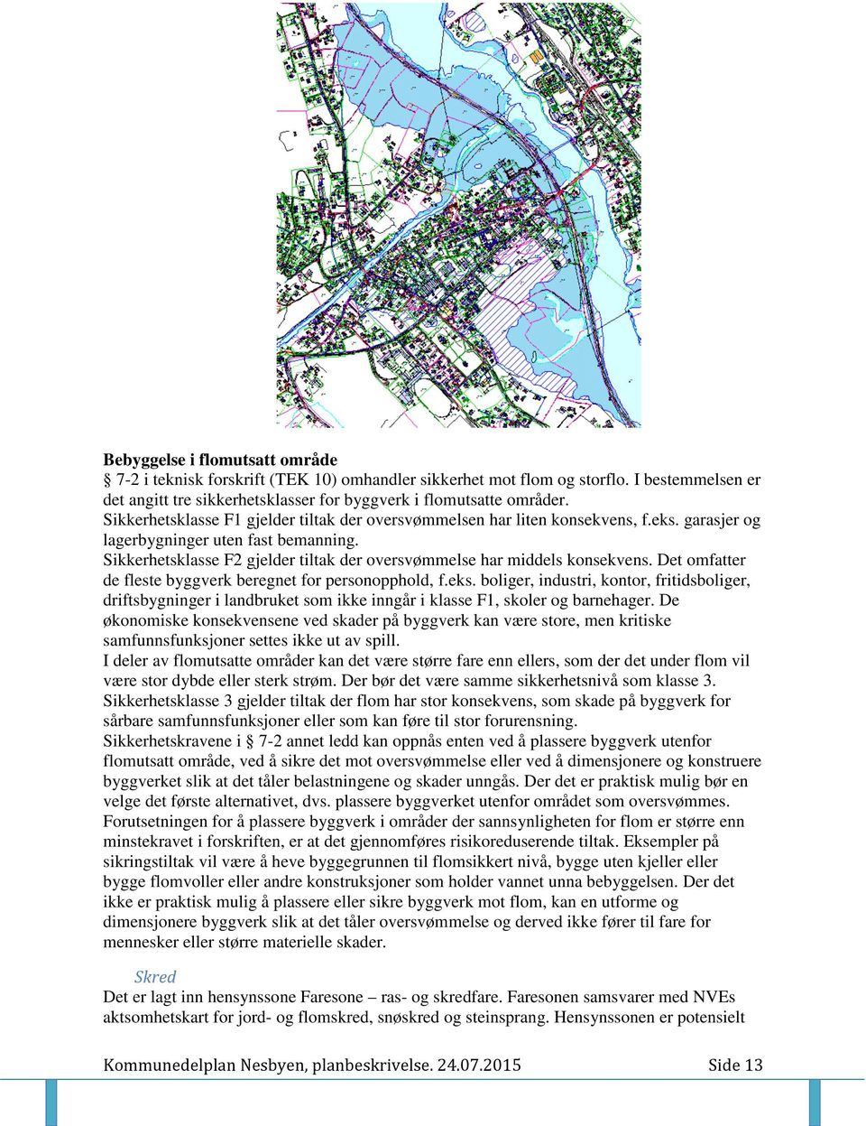 Sikkerhetsklasse F2 gjelder tiltak der oversvømmelse har middels konsekvens. Det omfatter de fleste byggverk beregnet for personopphold, f.eks.