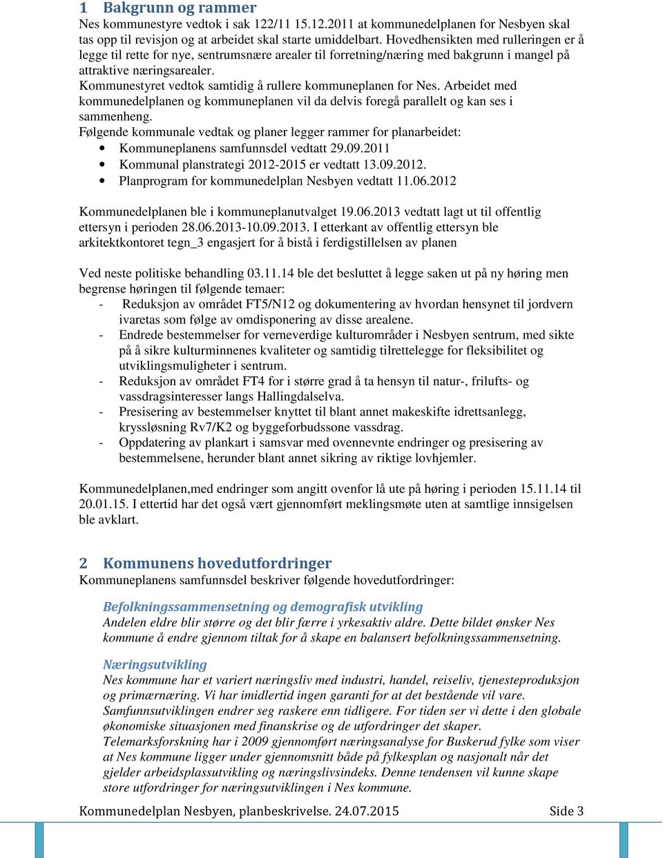 Kommunestyret vedtok samtidig å rullere kommuneplanen for Nes. Arbeidet med kommunedelplanen og kommuneplanen vil da delvis foregå parallelt og kan ses i sammenheng.