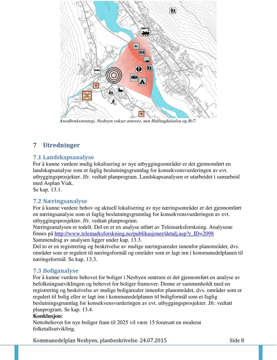 utbyggingsprosjekter. Jfr. vedtatt planprogram. Landskapsanalysen er utarbeidet i samarbeid med Asplan Viak. Se kap. 13.1. 7.