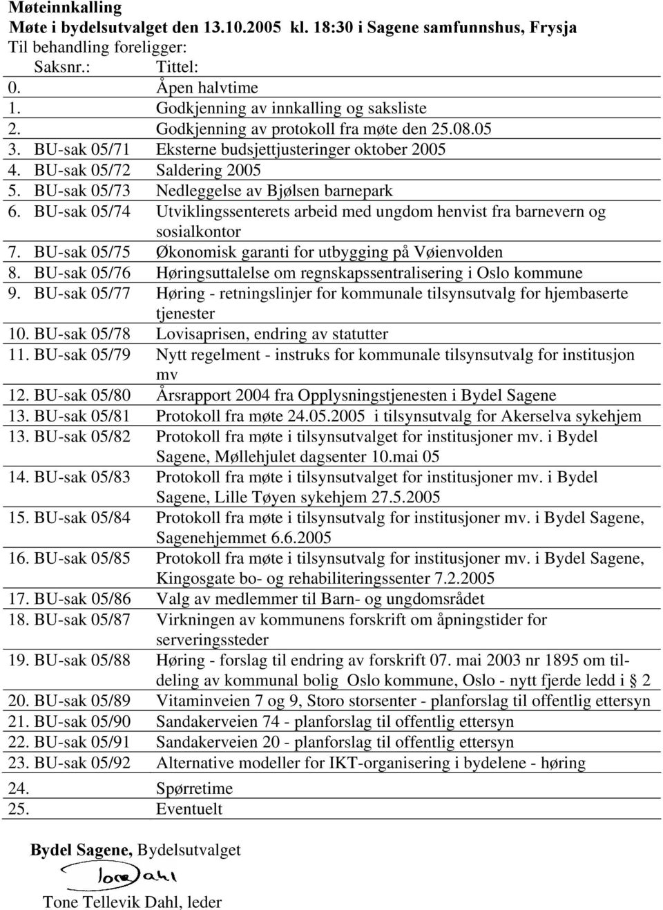 BU-sak 05/74 Utviklingssenterets arbeid med ungdom henvist fra barnevern og sosialkontor 7. BU-sak 05/75 Økonomisk garanti for utbygging på Vøienvolden 8.