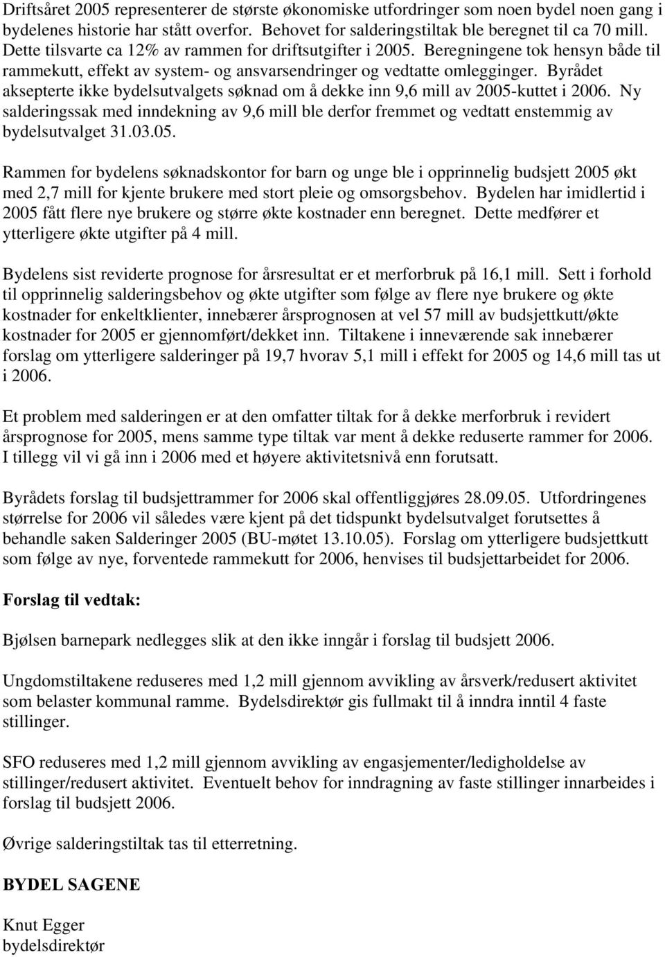 Byrådet aksepterte ikke bydelsutvalgets søknad om å dekke inn 9,6 mill av 2005-kuttet i 2006. Ny salderingssak med inndekning av 9,6 mill ble derfor fremmet og vedtatt enstemmig av bydelsutvalget 31.