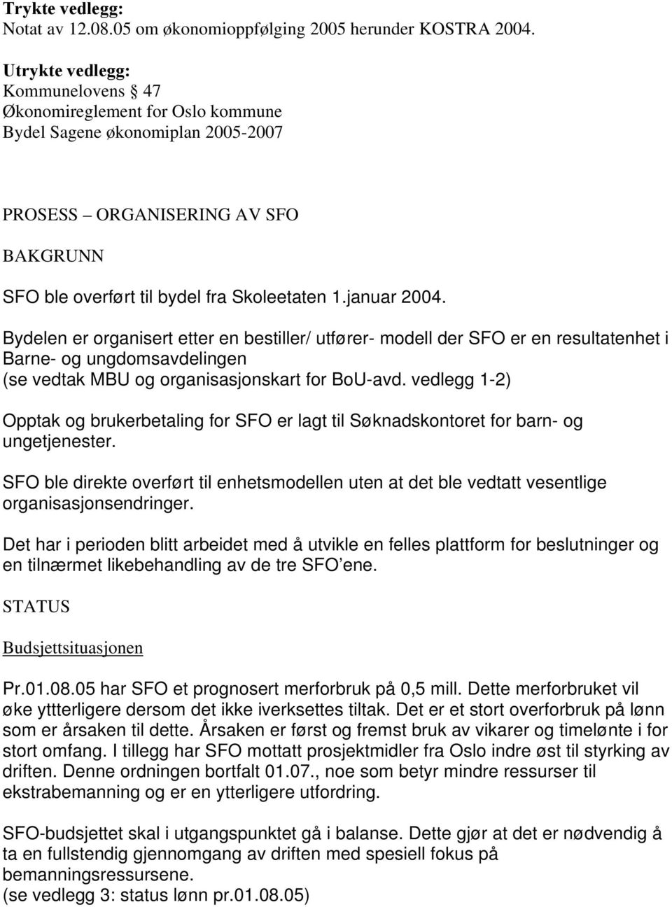 Bydelen er organisert etter en bestiller/ utfører- modell der SFO er en resultatenhet i Barne- og ungdomsavdelingen (se vedtak MBU og organisasjonskart for BoU-avd.