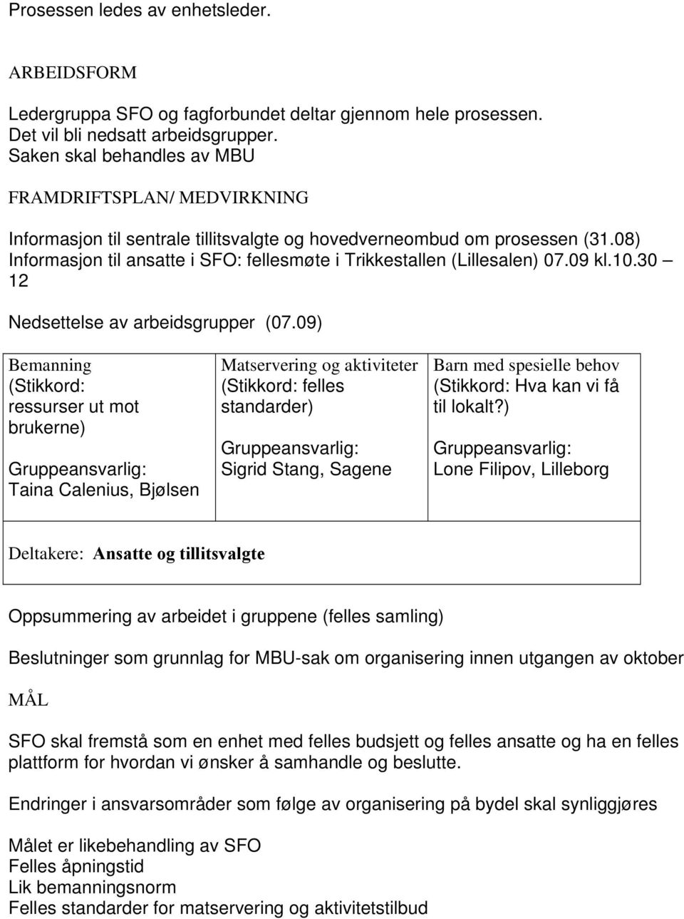 08) Informasjon til ansatte i SFO: fellesmøte i Trikkestallen (Lillesalen) 07.09 kl.10.30 12 Nedsettelse av arbeidsgrupper (07.