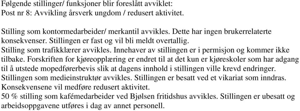 Forskriften for kjøreopplæring er endret til at det kun er kjøreskoler som har adgang til å utstede mopedførerbevis slik at dagens innhold i stillingen ville krevd endringer.