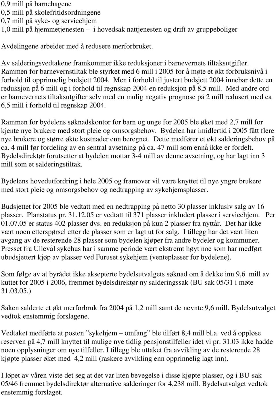 Rammen for barnevernstiltak ble styrket med 6 mill i 2005 for å møte et økt forbruksnivå i forhold til opprinnelig budsjett 2004.