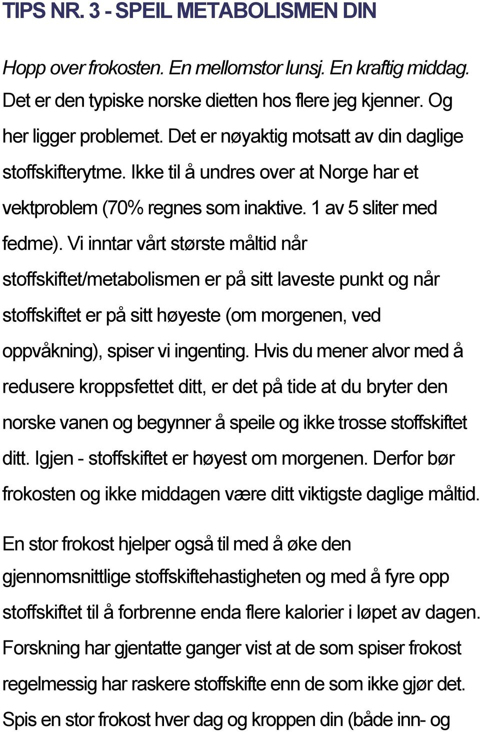 Vi inntar vårt største måltid når stoffskiftet/metabolismen er på sitt laveste punkt og når stoffskiftet er på sitt høyeste (om morgenen, ved oppvåkning), spiser vi ingenting.