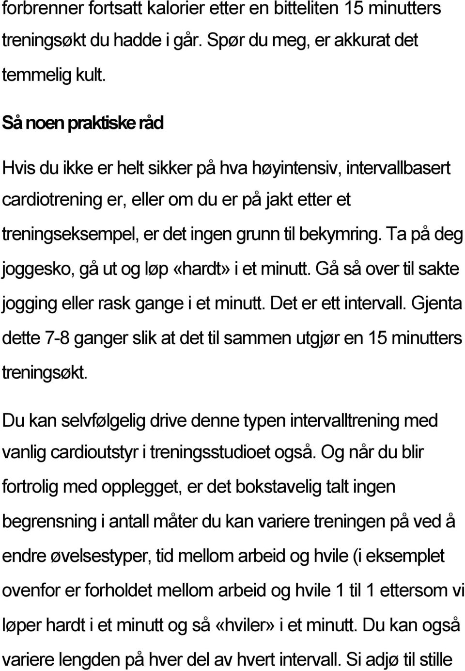 Ta på deg joggesko, gå ut og løp «hardt» i et minutt. Gå så over til sakte jogging eller rask gange i et minutt. Det er ett intervall.