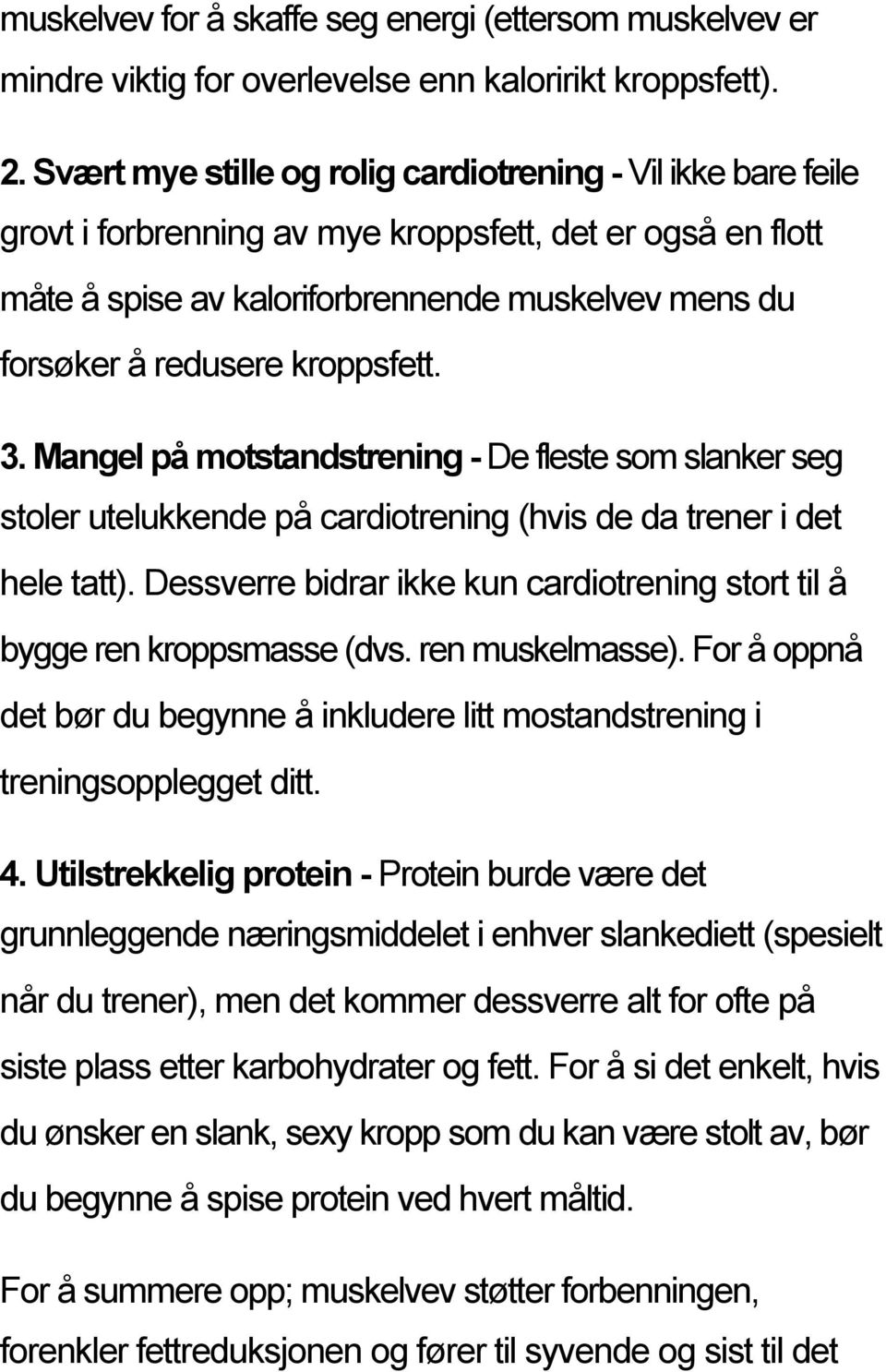 kroppsfett. 3. Mangel på motstandstrening - De fleste som slanker seg stoler utelukkende på cardiotrening (hvis de da trener i det hele tatt).