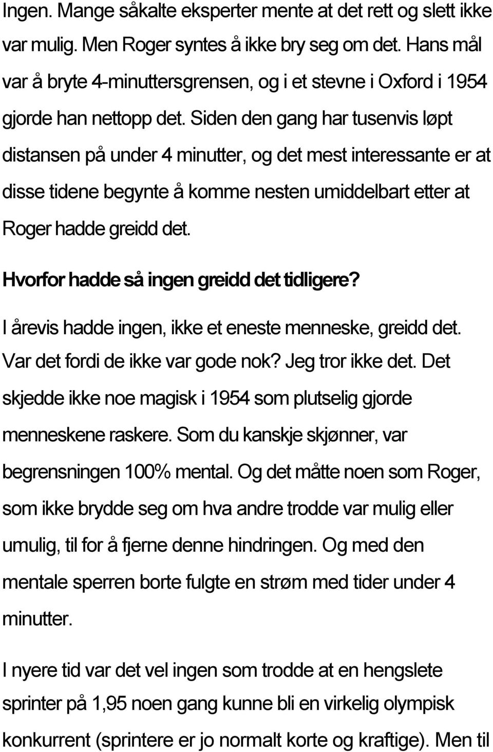 Siden den gang har tusenvis løpt distansen på under 4 minutter, og det mest interessante er at disse tidene begynte å komme nesten umiddelbart etter at Roger hadde greidd det.