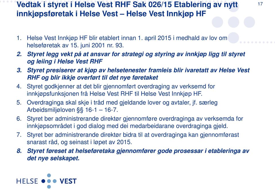 Styret presiserer at kjøp av helsetenester framleis blir ivaretatt av Helse Vest RHF og blir ikkje overført til det nye føretaket 4.
