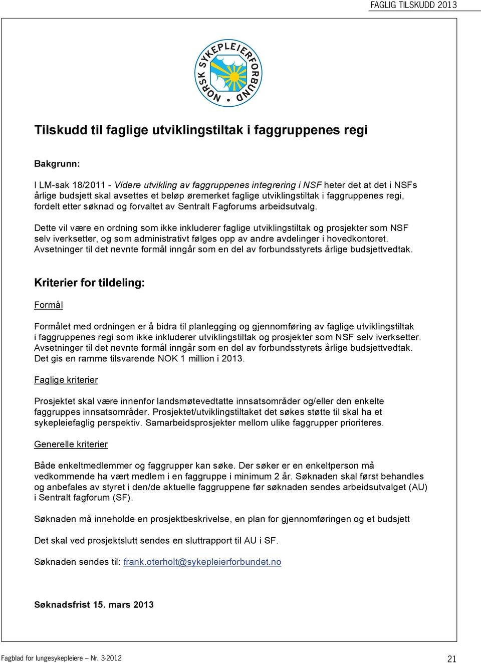 Dette vil være en ordning som ikke inkluderer faglige utviklingstiltak og prosjekter som NSF selv iverksetter, og som administrativt følges opp av andre avdelinger i hovedkontoret.