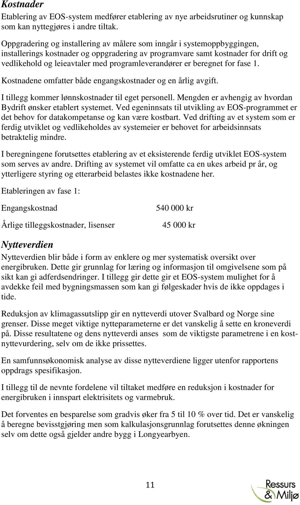 programleverandører er beregnet for fase 1. Kostnadene omfatter både engangskostnader og en årlig avgift. I tillegg kommer lønnskostnader til eget personell.