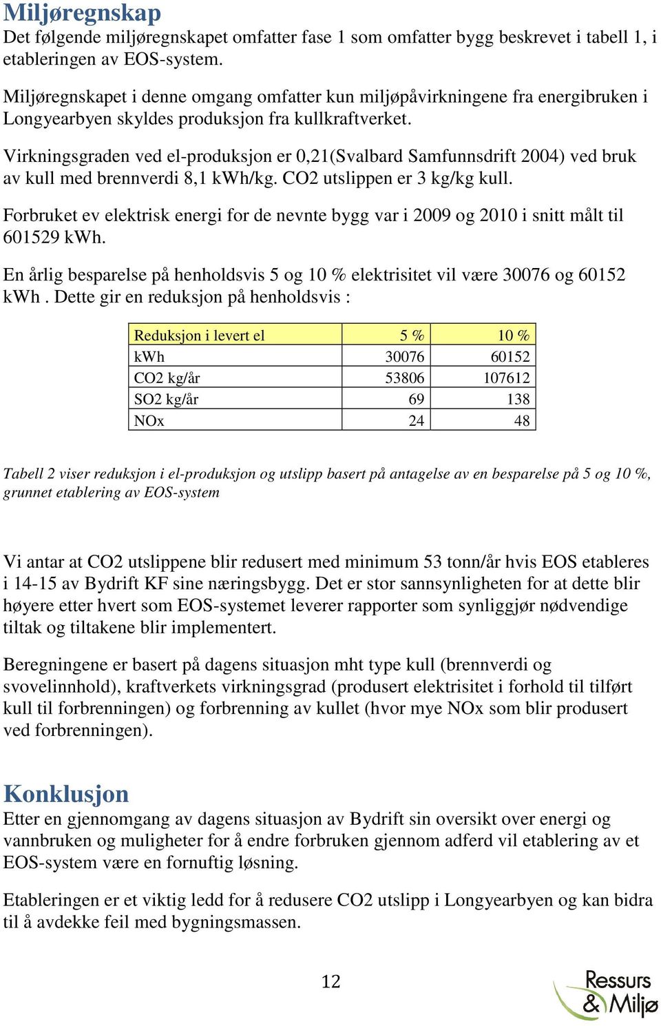 Virkningsgraden ved el-produksjon er 0,21(Svalbard Samfunnsdrift 2004) ved bruk av kull med brennverdi 8,1 kwh/kg. CO2 utslippen er 3 kg/kg kull.