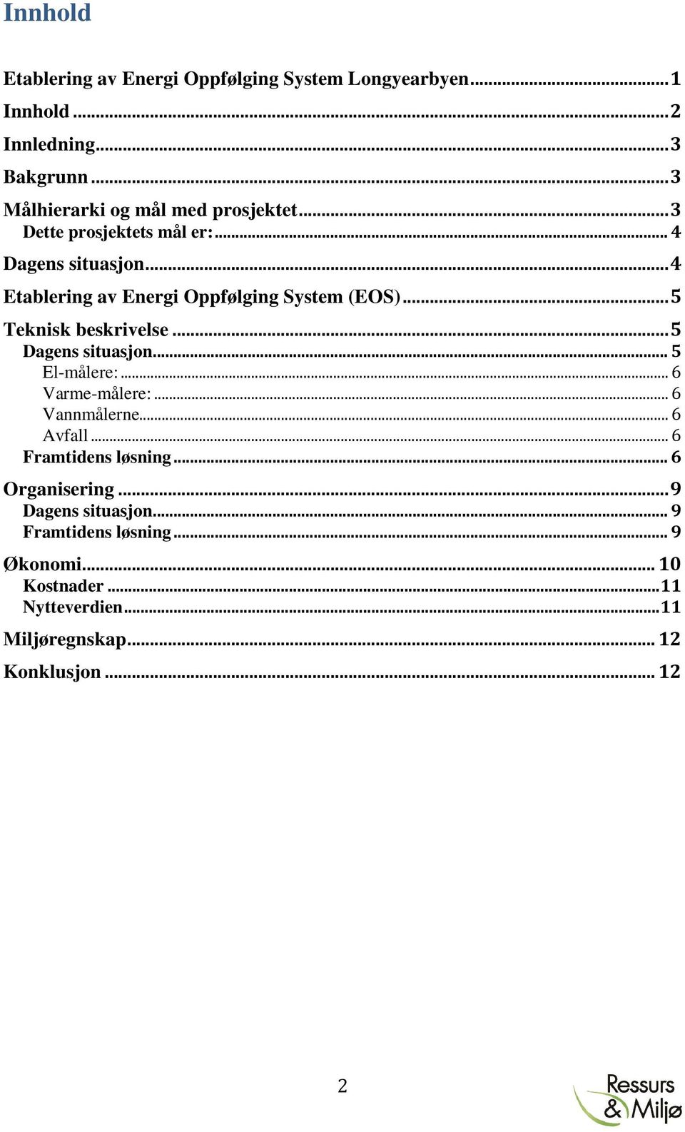 ..4 Etablering av Energi Oppfølging System (EOS)...5 Teknisk beskrivelse...5 Dagens situasjon...5 El-målere:...6 Varme-målere:.