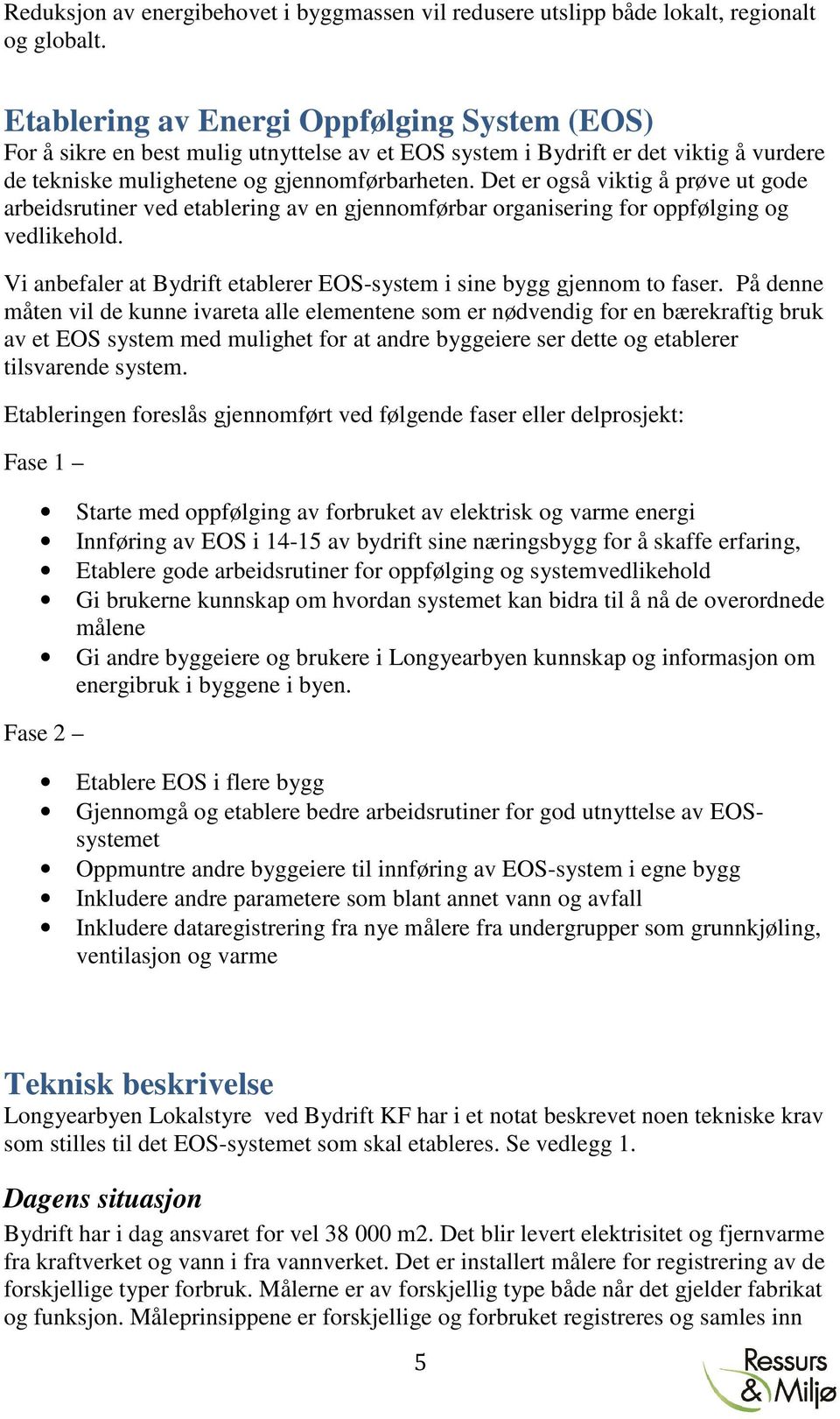 Det er også viktig å prøve ut gode arbeidsrutiner ved etablering av en gjennomførbar organisering for oppfølging og vedlikehold.