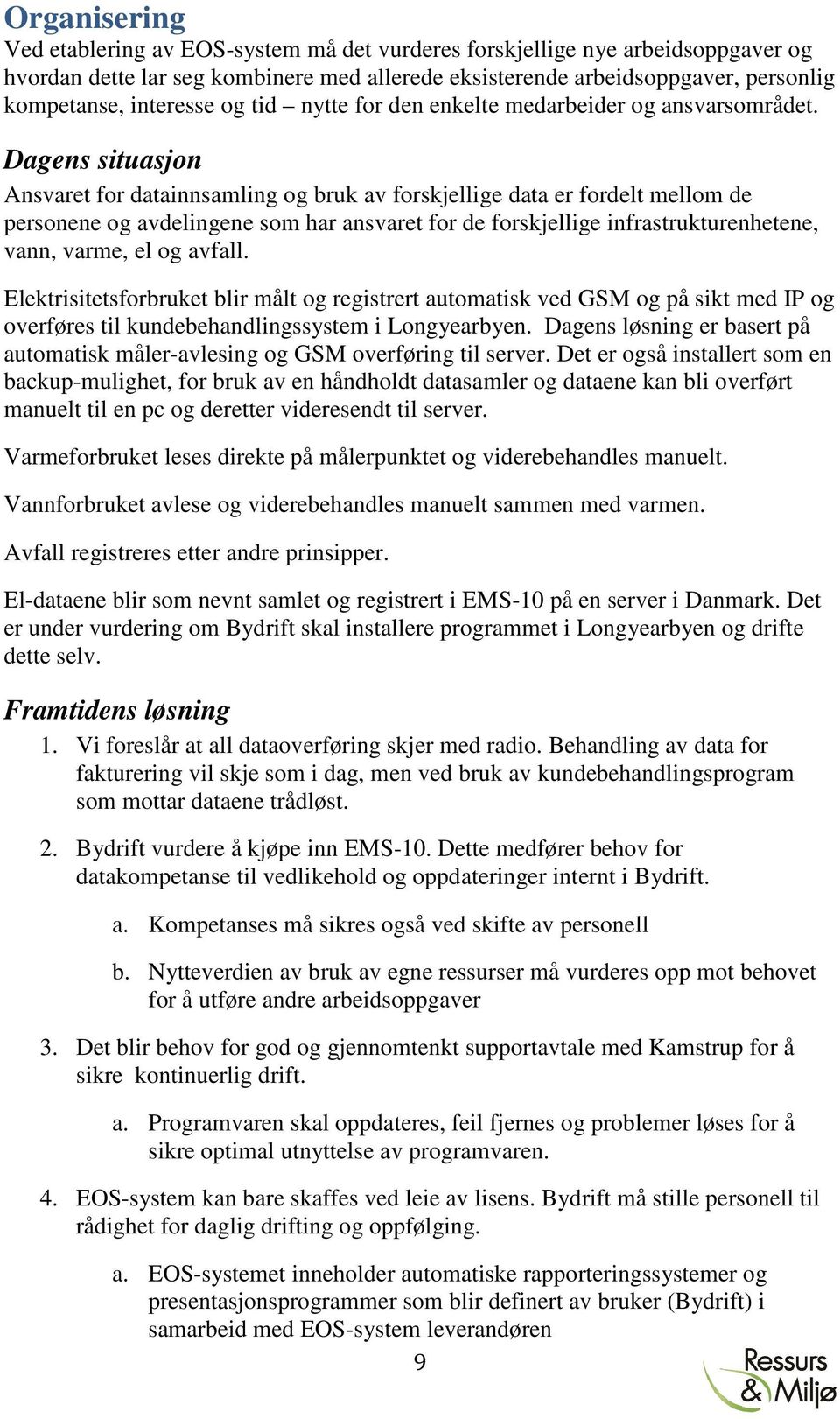 Dagens situasjon Ansvaret for datainnsamling og bruk av forskjellige data er fordelt mellom de personene og avdelingene som har ansvaret for de forskjellige infrastrukturenhetene, vann, varme, el og