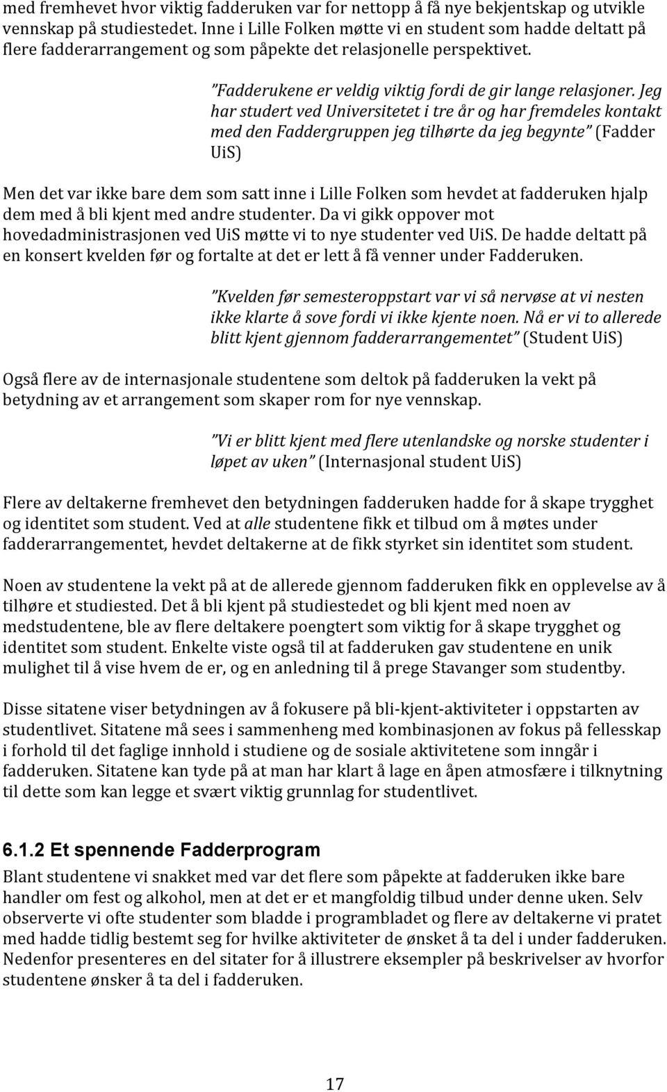 Jeg har studert ved Universitetet i tre år og har fremdeles kontakt med den Faddergruppen jeg tilhørte da jeg begynte (Fadder UiS) Men det var ikke bare dem som satt inne i Lille Folken som hevdet at