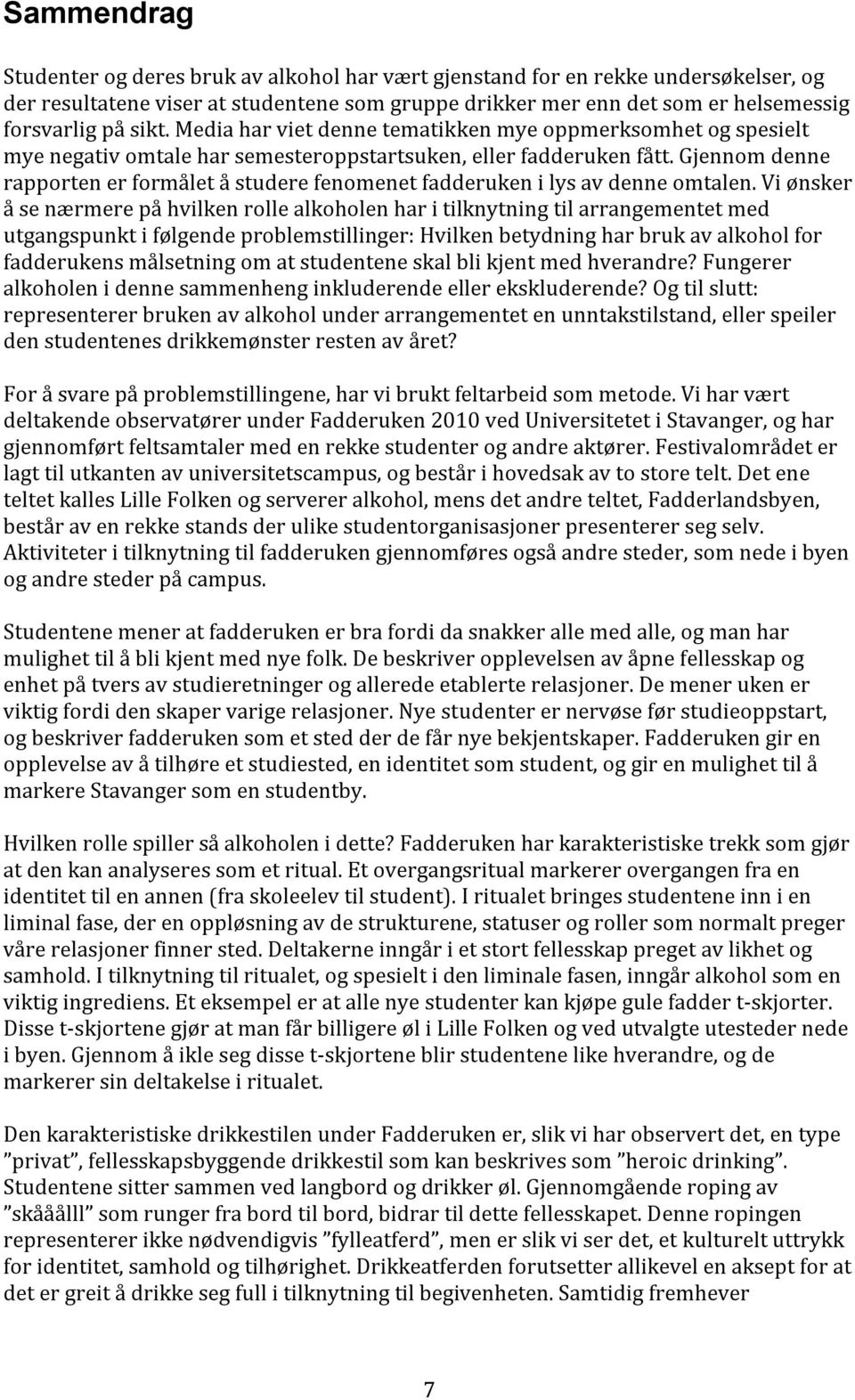 Gjennom denne rapporten er formålet å studere fenomenet fadderuken i lys av denne omtalen.