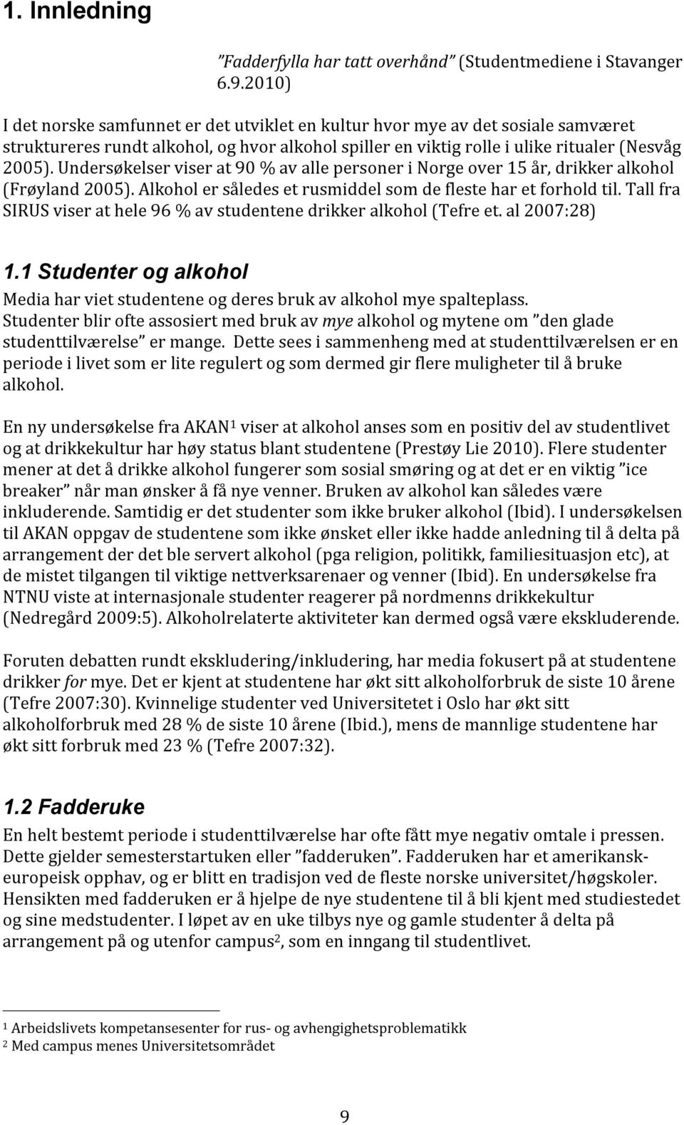 Undersøkelser viser at 90 % av alle personer i Norge over 15 år, drikker alkohol (Frøyland 2005). Alkohol er således et rusmiddel som de fleste har et forhold til.