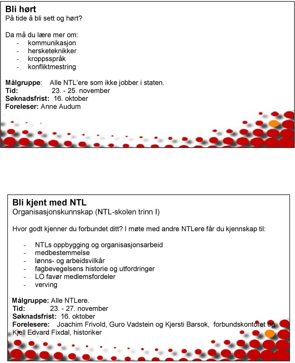 I møte med andre NTLere får du kjennskap til: - NTLs oppbygging og organisasjonsarbeid - medbestemmelse - lønns- og arbeidsvilkår - fagbevegelsens historie og utfordringer - LO favør