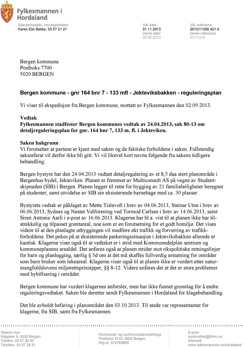 Fylkesmannen den 02.09.2013. Vedtak Fylkesmannen stadfester Bergen kommunes vedtak av 24.04.2013, sak 80-13 om detaljreguleringsplan for gnr. 164 bnr 7, 133 m. fl. i Jekteviken.