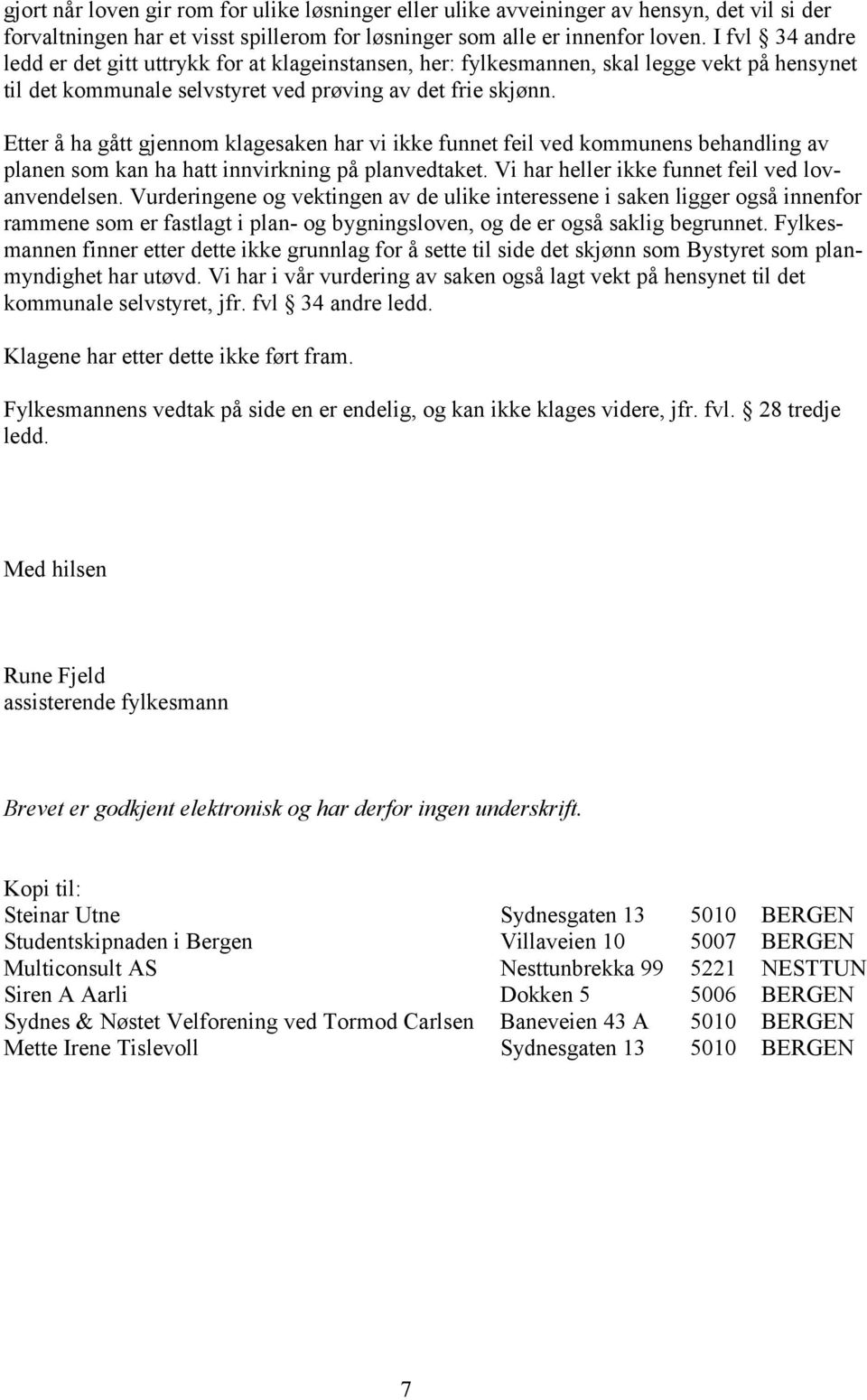 Etter å ha gått gjennom klagesaken har vi ikke funnet feil ved kommunens behandling av planen som kan ha hatt innvirkning på planvedtaket. Vi har heller ikke funnet feil ved lovanvendelsen.