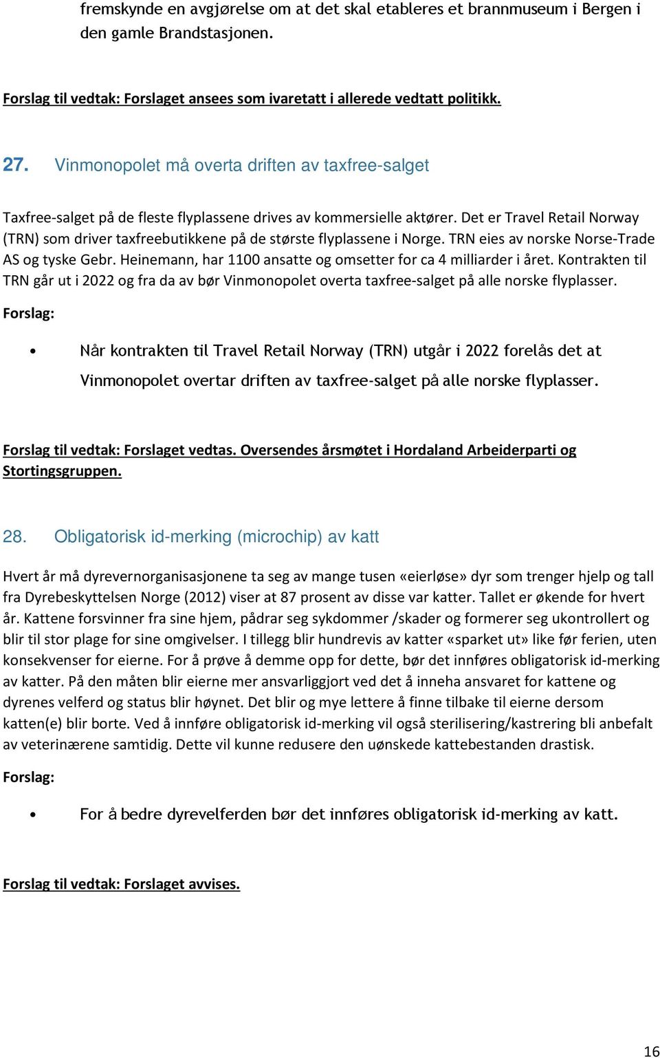 Det er Travel Retail Norway (TRN) som driver taxfreebutikkene på de største flyplassene i Norge. TRN eies av norske Norse-Trade AS og tyske Gebr.