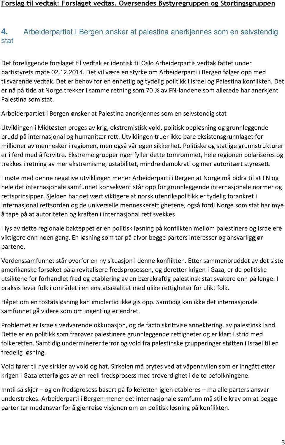 2014. Det vil være en styrke om Arbeiderparti i Bergen følger opp med tilsvarende vedtak. Det er behov for en enhetlig og tydelig politikk i Israel og Palestina konflikten.