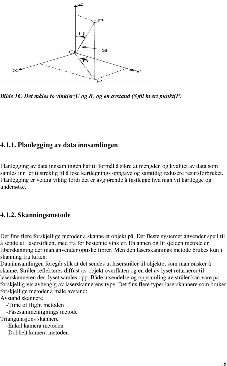 1. Planlegging av data innsamlingen Planlegging av data innsamlingen har til formål å sikre at mengden og kvalitet av data som samles inn er tilstreklig til å løse kartlegnings oppgave og samtidig