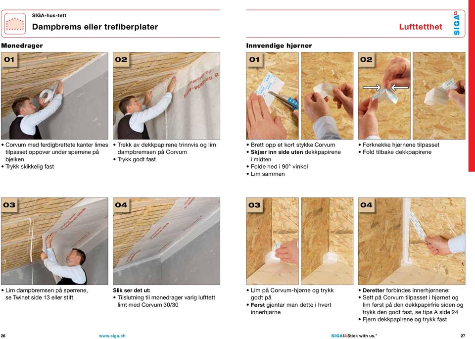 tilbake dekkpapirene 03 04 03 04 Lim dampbremsen på sperrene, se Twinet side 13 eller stift Slik ser det ut: Tilslutning til mønedrager varig lufttett limt med Corvum 30/30 Lim på Corvum-hjørne og