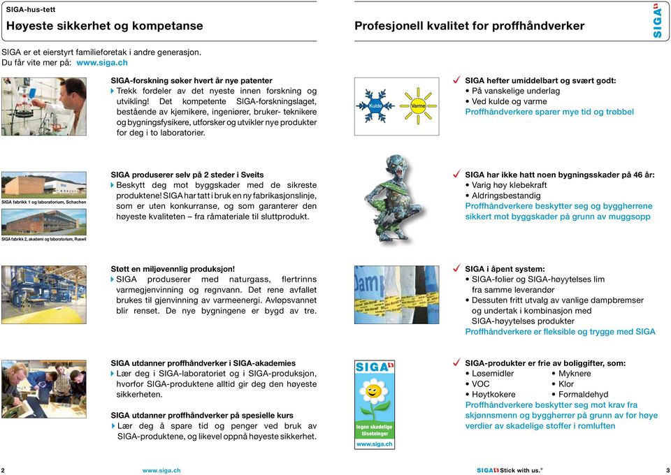 Det kompetente SIGA-forskningslaget, bestående av kjemikere, ingeniører, bruker- teknikere og bygningsfysikere, utforsker og utvikler nye produkter for deg i to laboratorier.