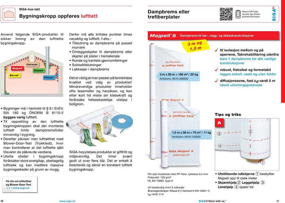 Til oppretting av den lufttette bygningskroppen skal det monteres lufttett limte dampbremsfolier innvendig i bygning.