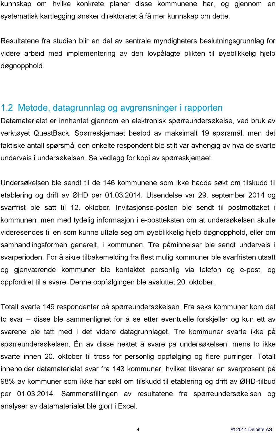 2 Metode, datagrunnlag og avgrensninger i rapporten Datamaterialet er innhentet gjennom en elektronisk spørreundersøkelse, ved bruk av verktøyet QuestBack.