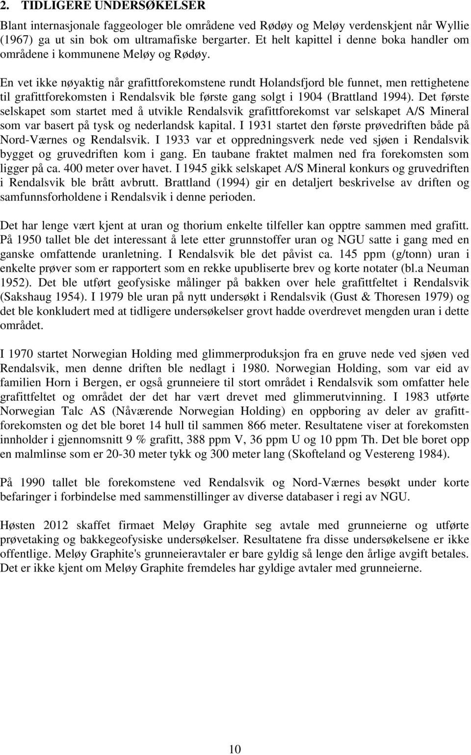 En vet ikke nøyaktig når grafittforekomstene rundt Holandsfjord ble funnet, men rettighetene til grafittforekomsten i Rendalsvik ble første gang solgt i 1904 (Brattland 1994).