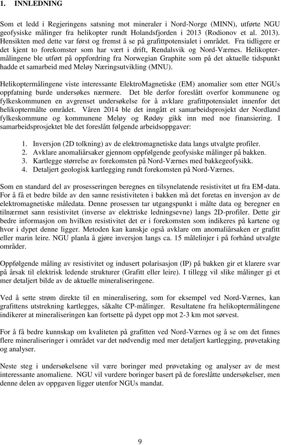 Helikoptermålingene ble utført på oppfordring fra Norwegian Graphite som på det aktuelle tidspunkt hadde et samarbeid med Meløy Næringsutvikling (MNU).